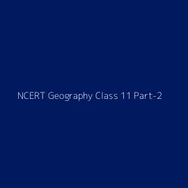 NCERT Geography Class 11 Part-2